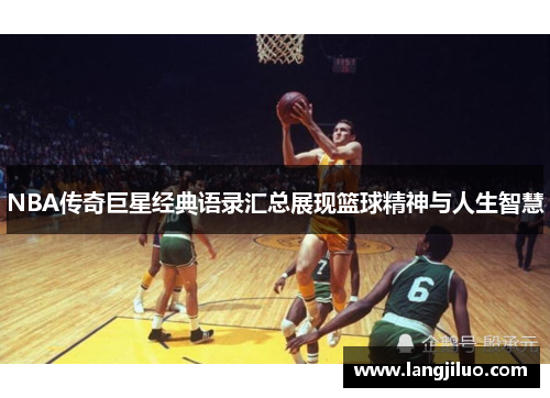 NBA传奇巨星经典语录汇总展现篮球精神与人生智慧