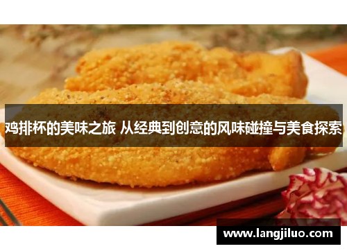 鸡排杯的美味之旅 从经典到创意的风味碰撞与美食探索