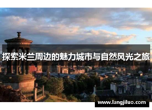 探索米兰周边的魅力城市与自然风光之旅