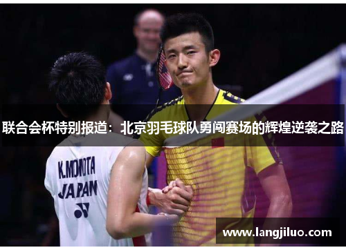 联合会杯特别报道：北京羽毛球队勇闯赛场的辉煌逆袭之路