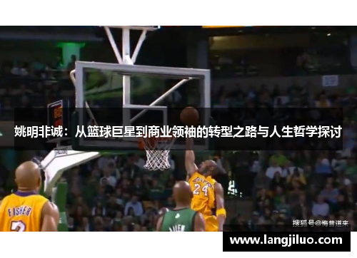 姚明非诚：从篮球巨星到商业领袖的转型之路与人生哲学探讨